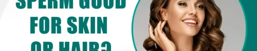 Is Actually Sperm Good for Skin or Hair Explain in Detail